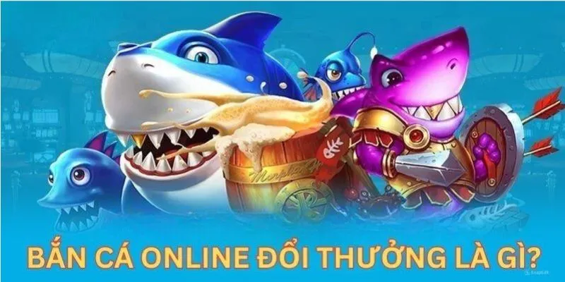 Khái quát đôi nét về game bắn cá đổi thưởng