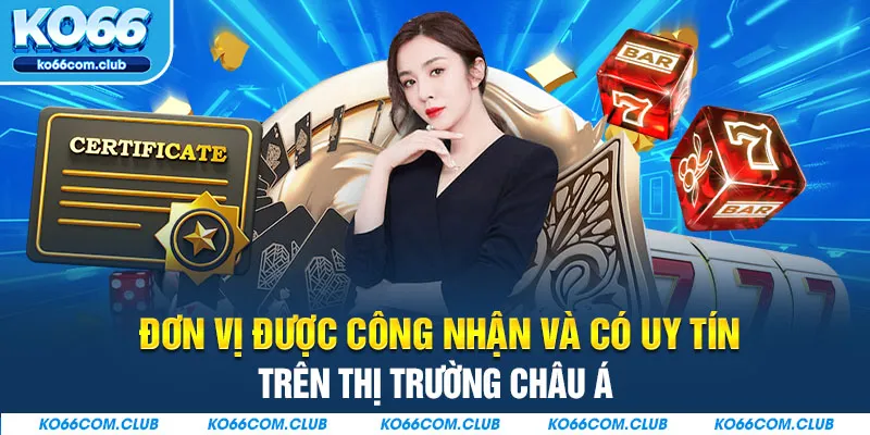 Đơn vị được công nhận và có uy tín trên thị trường Châu Á