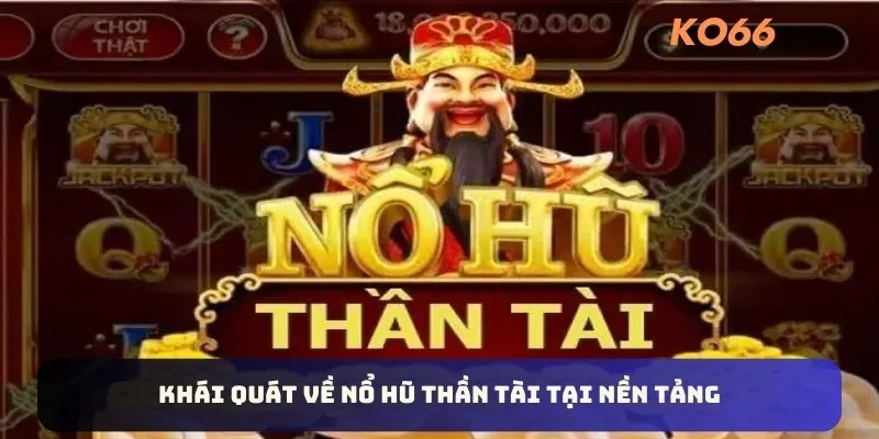 Khái quát về nổ hũ thần tài tại nền tảng