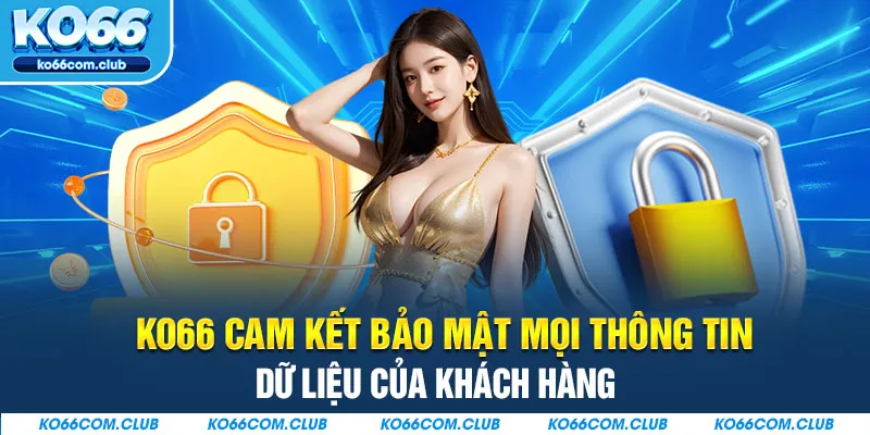 KO66 cam kết bảo mật mọi thông tin, dữ liệu của khách hàng