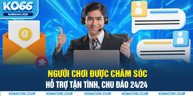 Người chơi được chăm sóc, hỗ trợ tận tình, chu đáo 24/24