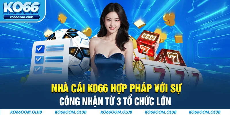 Nhà cái KO66 hợp pháp với sự công nhận từ 3 tổ chức lớn