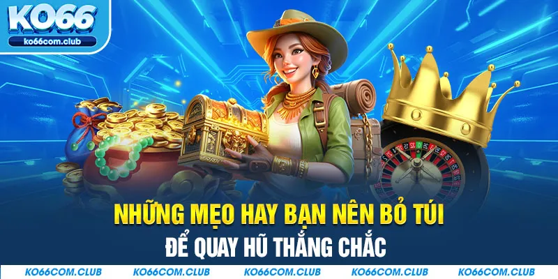 Những mẹo hay bạn nên bỏ túi để quay hũ thắng chắc 