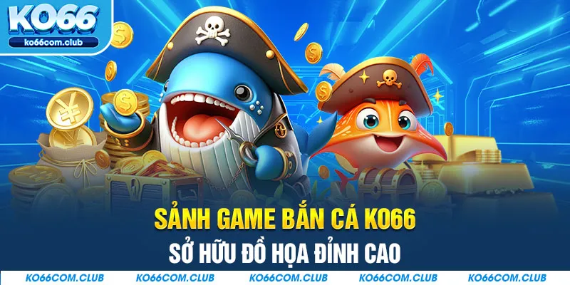 Sảnh game bắn cá KO66 sở hữu đồ họa đỉnh cao