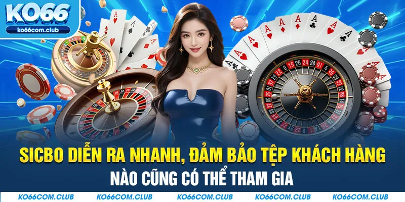 Sicbo diễn ra nhanh, đảm bảo tệp khách hàng nào cũng có thể tham gia