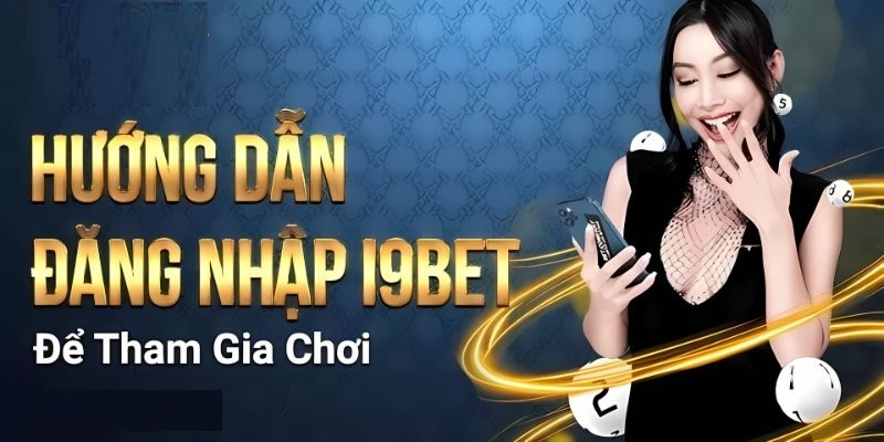 Đăng nhập I9BET | Hướng dẫn thao tác chuẩn xác, nhanh chóng