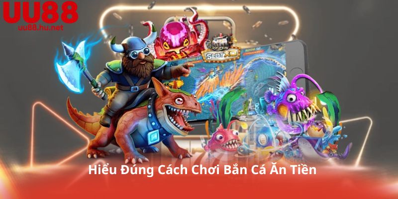 Hiểu Đúng Cách Chơi Bắn Cá Ăn Tiền