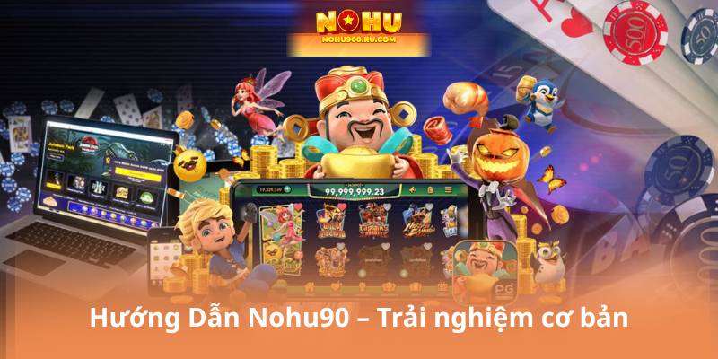Hướng Dẫn Nohu90 – Trải nghiệm cơ bản